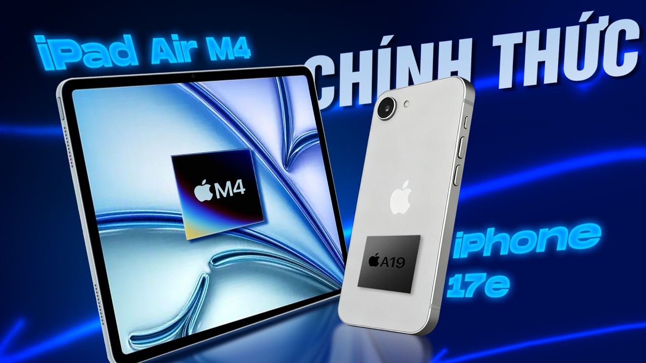  iPhone 17e & iPad Air M4 chính thức - Nhân đôi bộ nhớ, A19 cực mạnh, nhưng Dynamic Island thì...