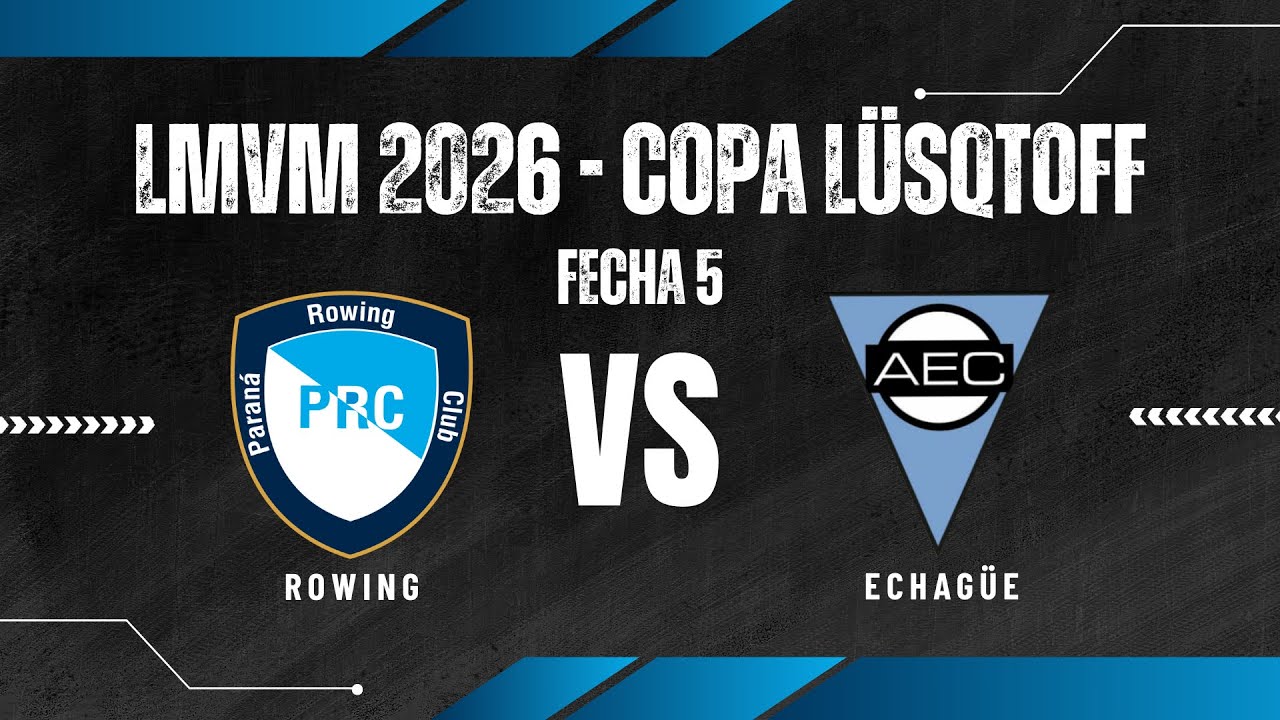 ROWING VS ECHAGÜE - LNVM 2026 - COPA LÜSQTOFF - FECHA 5 - PARTIDO N°8