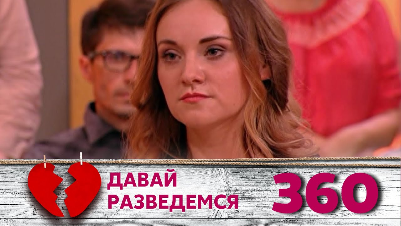 ДАВАЙ РАЗВЕДЕМСЯ | Серия 360