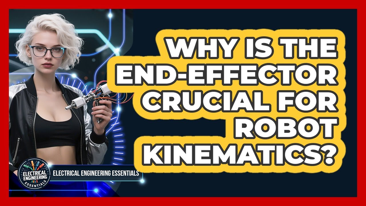 Why Is The End-effector Crucial For Robot Kinematics? - Electrical Engineering Essentials