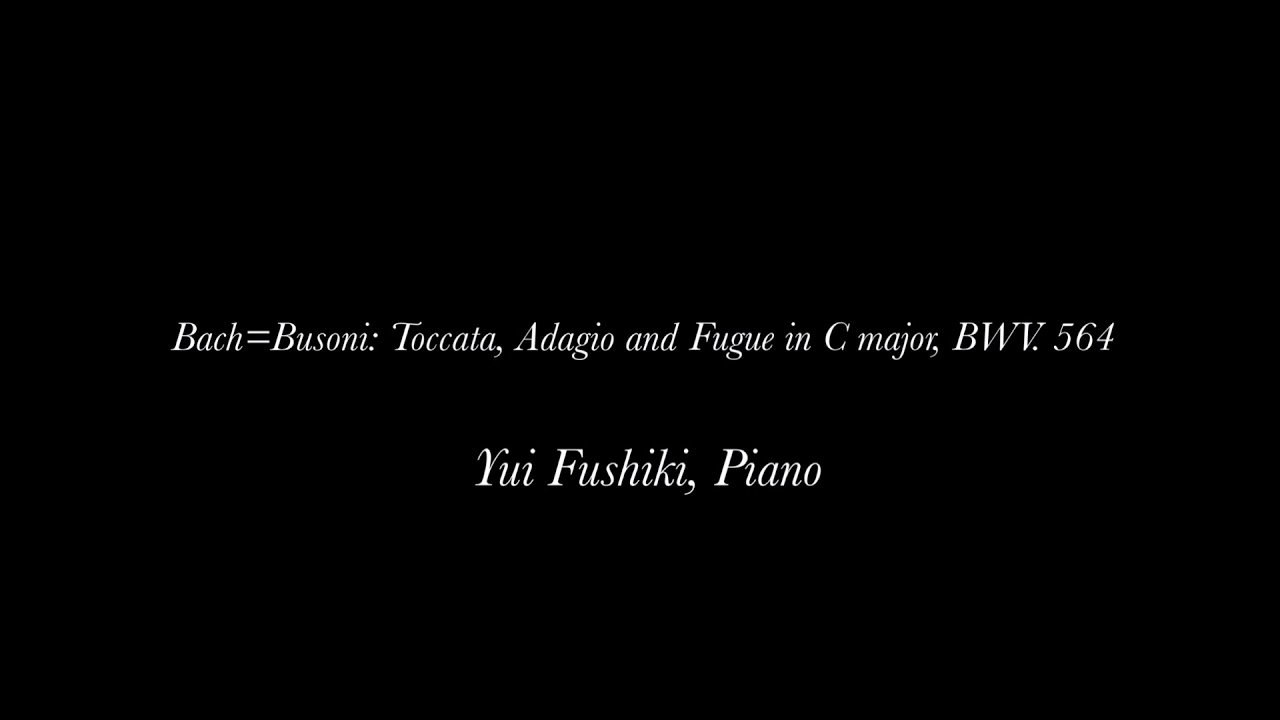 Yui Fushiki Bach=Busoni: Toccata, Adagio and Fugue in C major BWV.564 (live recording)