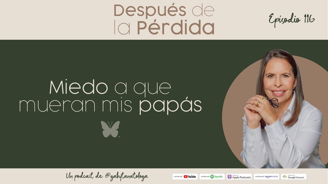 Miedo a que mueran mis papás - Episodio 116 - Gaby Tanatóloga
