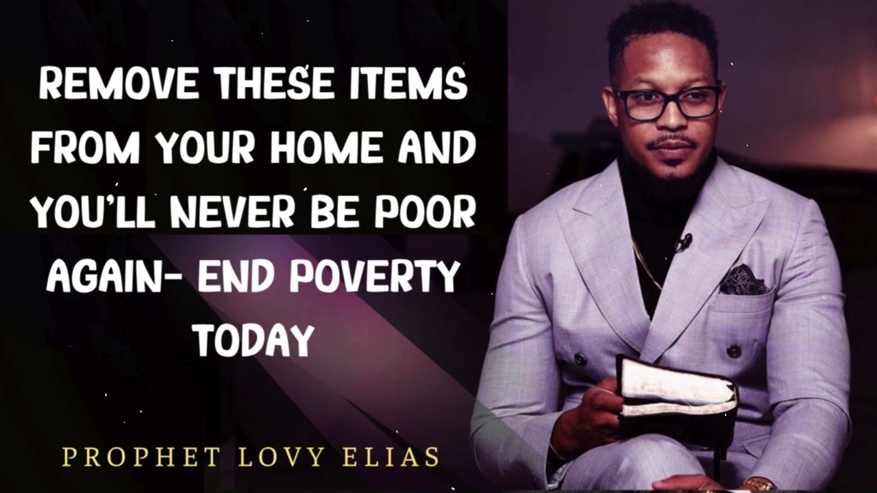 Prophet Lovy - Remove These Items From Your Home and You’ll Never be Poor Again- END POVERTY TODAY