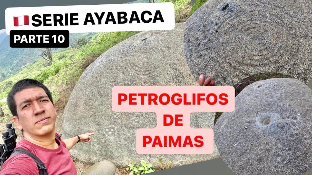 Serie🔥Ayabaca | Los IMPACTANTES y MISTERIOSOS PETROGLIFOS de #PAIMAS  | Parte 10