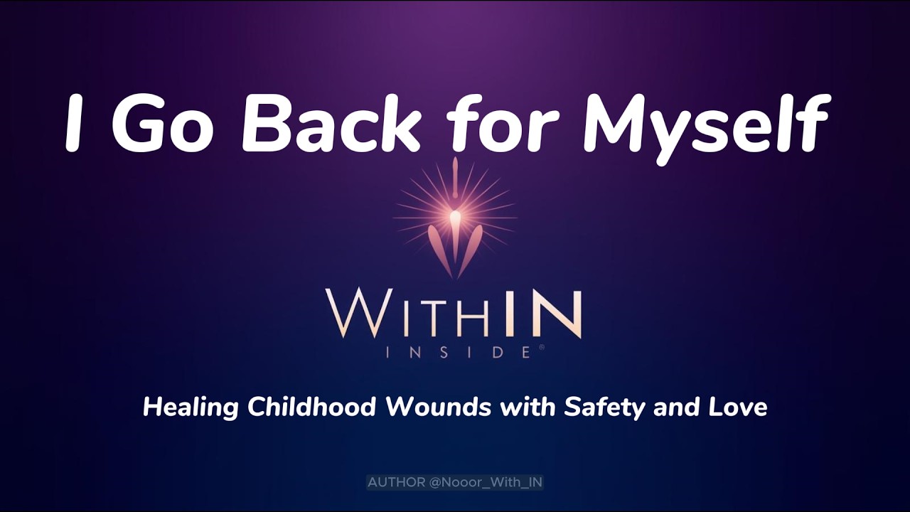 I Go Back for Myself | Healing Childhood Wounds with Safety and Love | WithIN