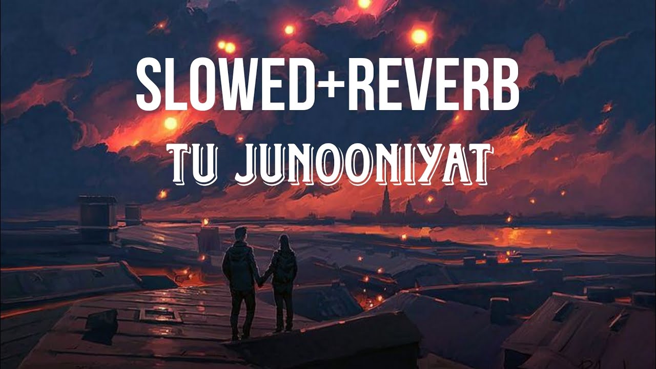 TU JUNOONIYAT (Slowed+Reverb)