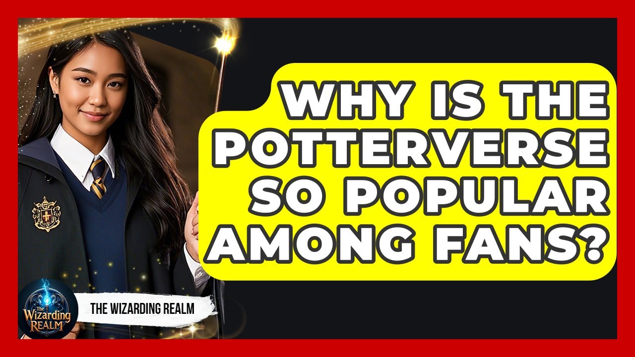 Why Is the Potterverse So Popular Among Fans? - The Wizarding Realm