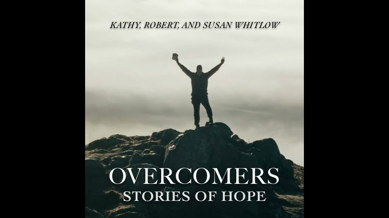 Overcomers: Stories of Hope - Kathy, Robert, and Susan Whitlow
