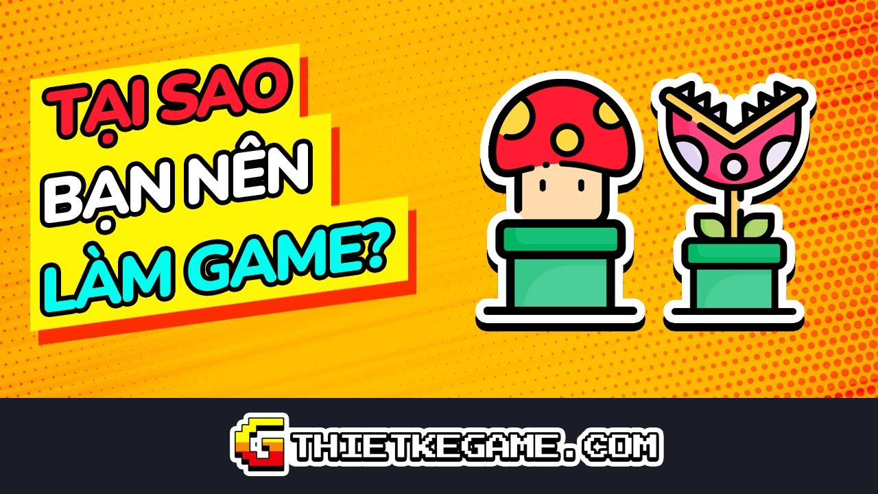 Tại sao bạn nên làm game? - [Thiết kế Game ]