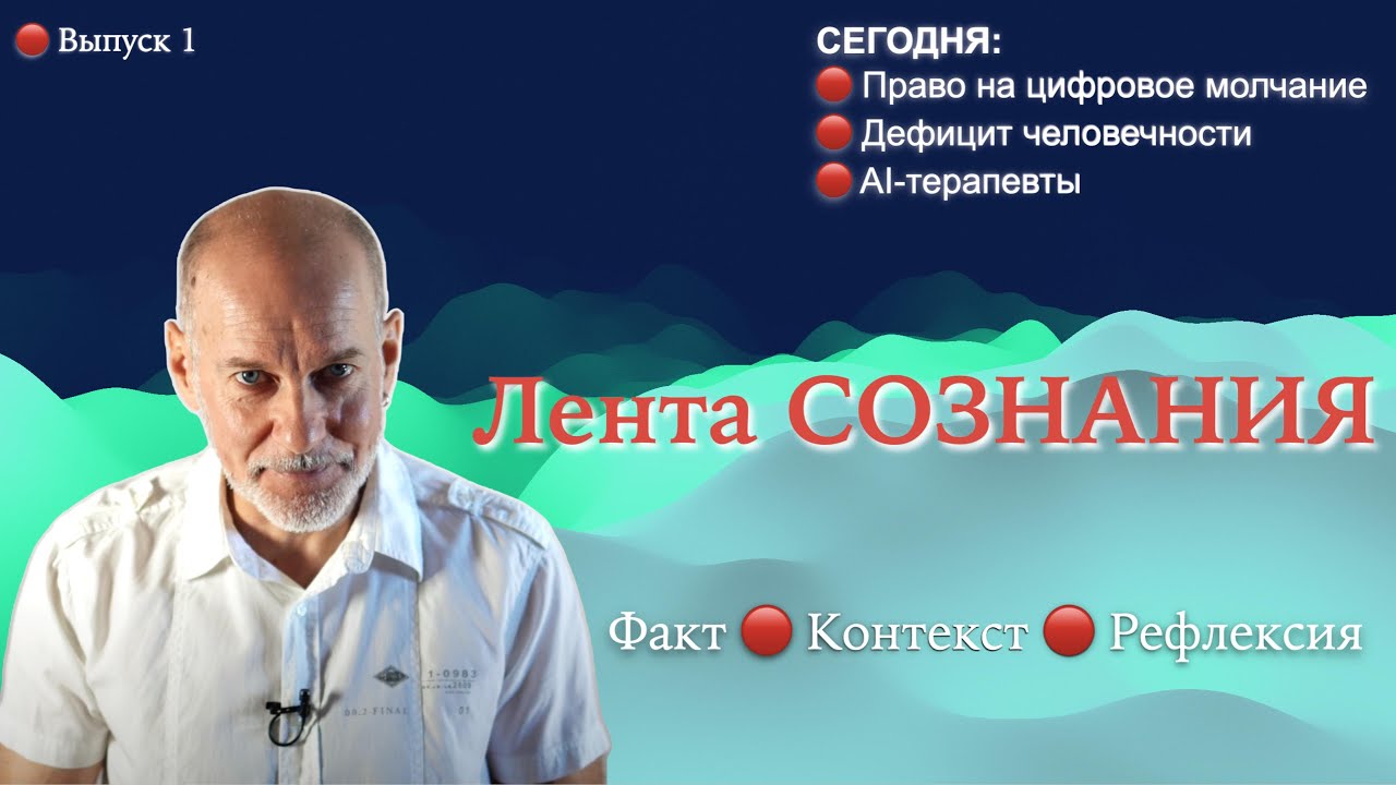 Новости: Выпуск 1: Право на цифровое молчание. Дефицит человечности. AI-терапевты.