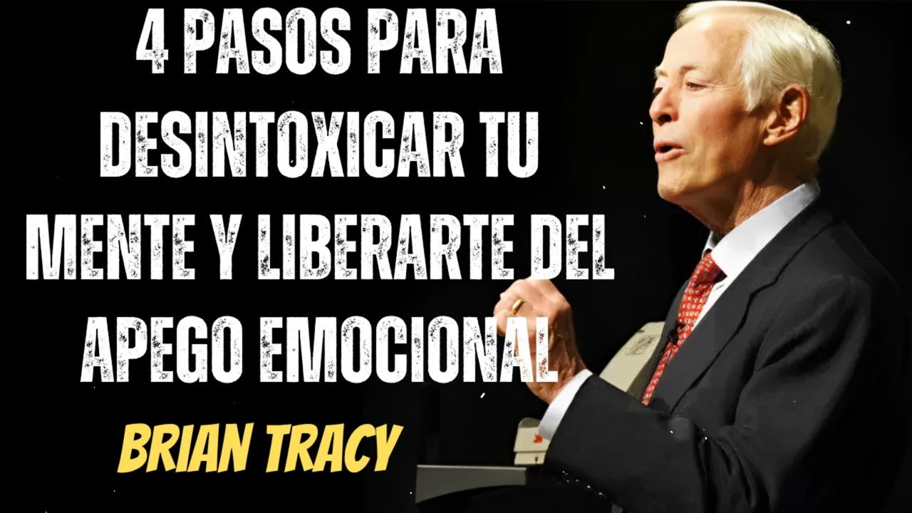 4 PASOS PARA DESINTOXICAR TU MENTE y Liberarte Del Apego Emocional  - Brian Tracy Wisdom