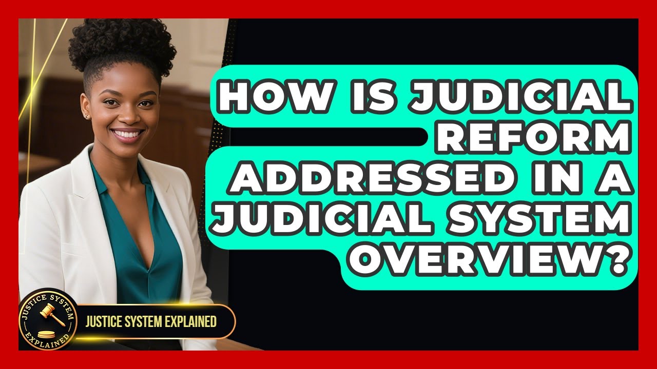 How Is Judicial Reform Addressed in a Judicial System Overview? - Justice System Explained