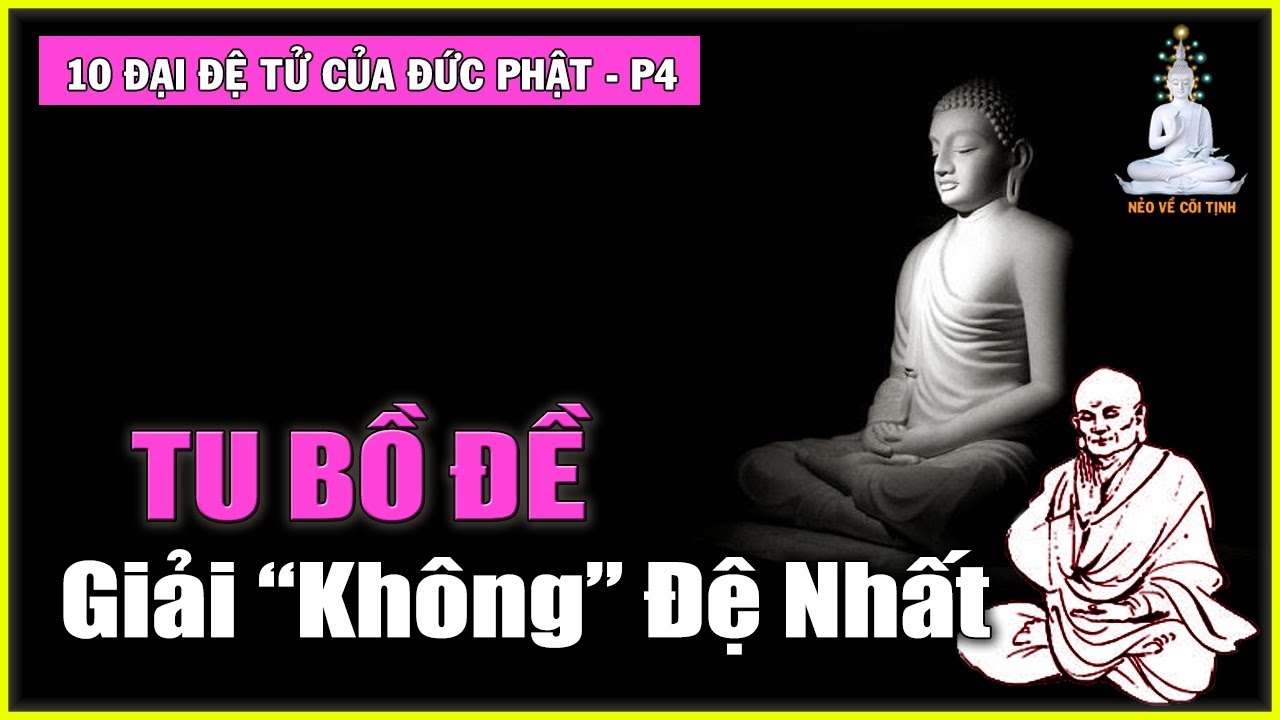 Tôn giả TU BỒ ĐỀ - Giải KHÔNG Đệ Nhất | 10 đại đệ tử của ĐỨC PHẬT – phần 4