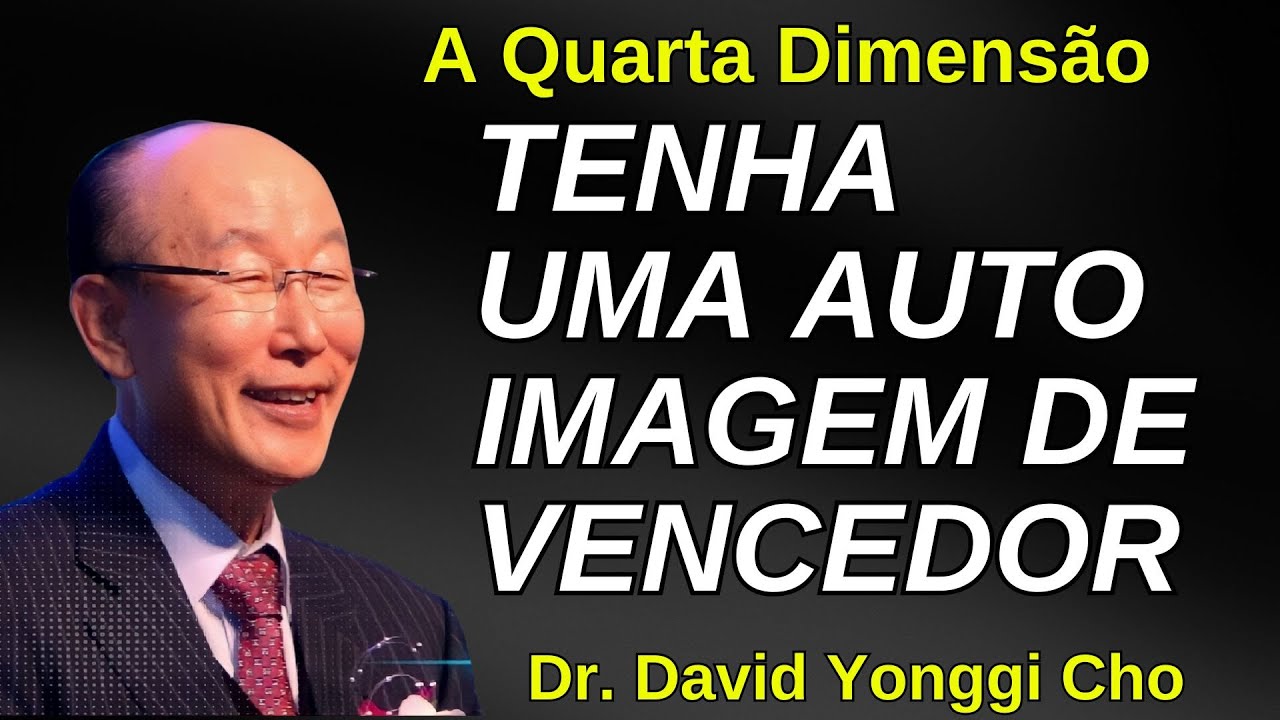 Como Construir uma Autoimagem Inabalável | David Yonggi Cho (Dublado)
