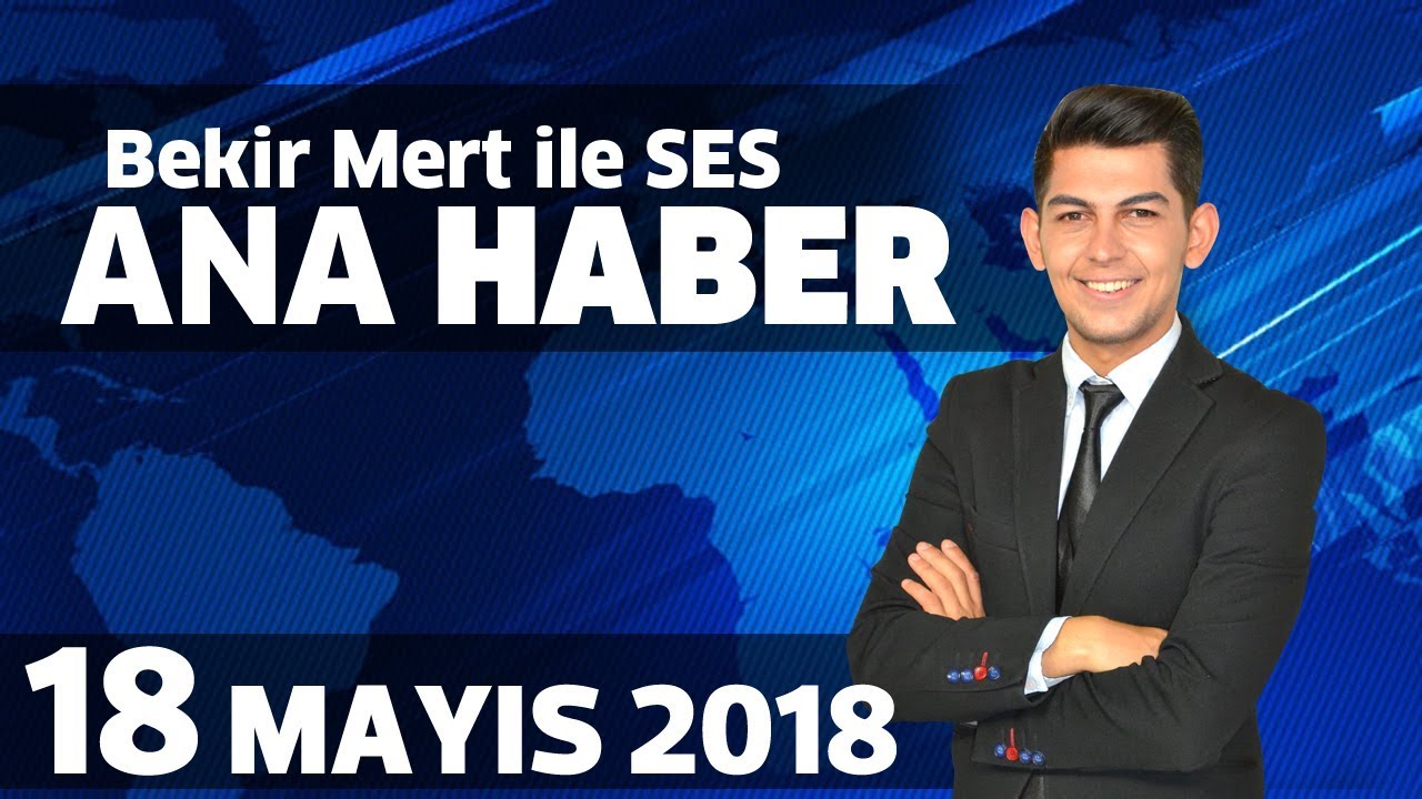 18 MAYIS 2018 - SES TV ANA HABER