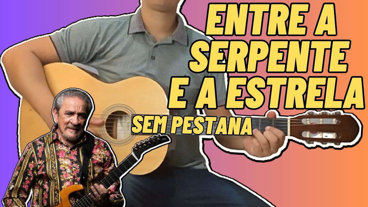 ENTRE A SERPENTE E A ESTRELA no Violão Simplificada Sem Pestana