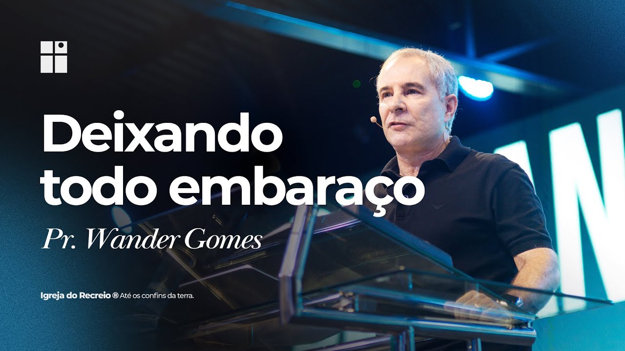 DEIXANDO TODO EMBARAÇO | Pr. Wander Gomes