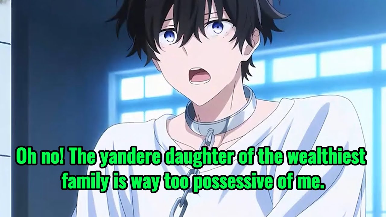 Oh no! The yandere daughter of the wealthiest person is excessively possessive of me!