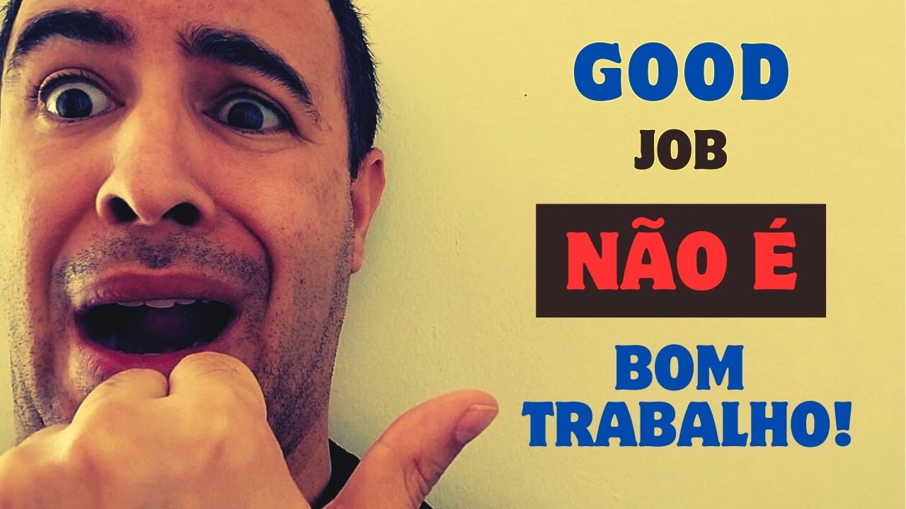 O QUE SIGNIFICA GOOD JOB? NÃO É BOM TRABALHO!