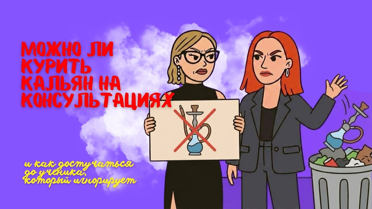Можно ли курить кальян на консультациях и как достучаться до ученика, который игнорирует