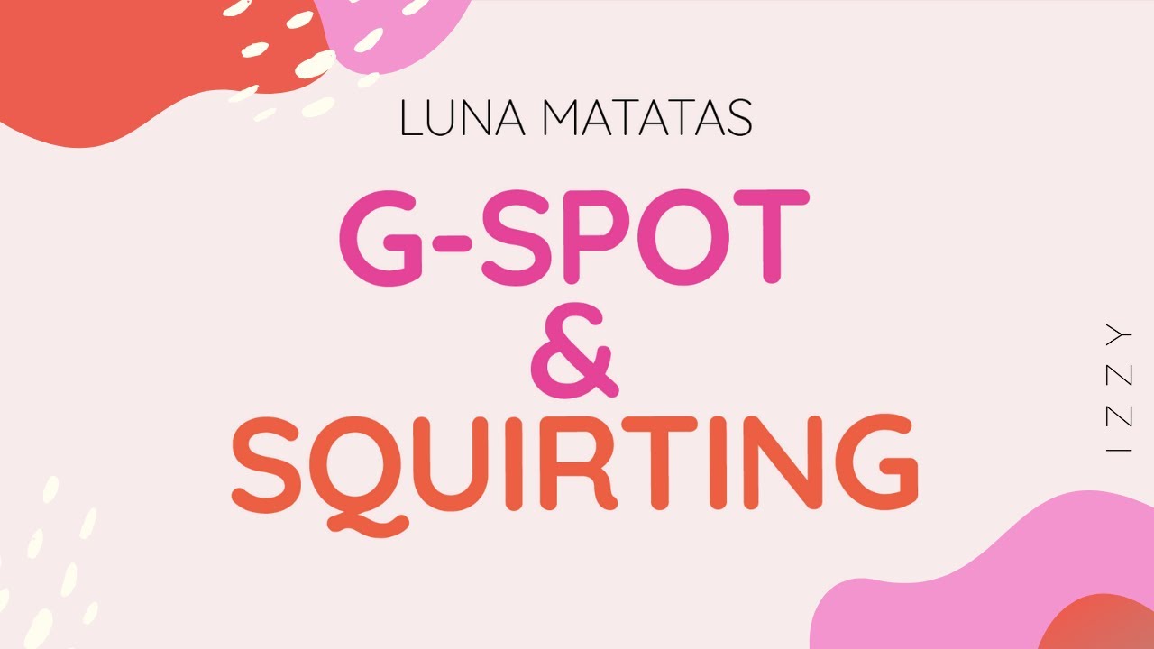 How to Squirt | How to find the G-Spot | Luna Matatas | Sex Education