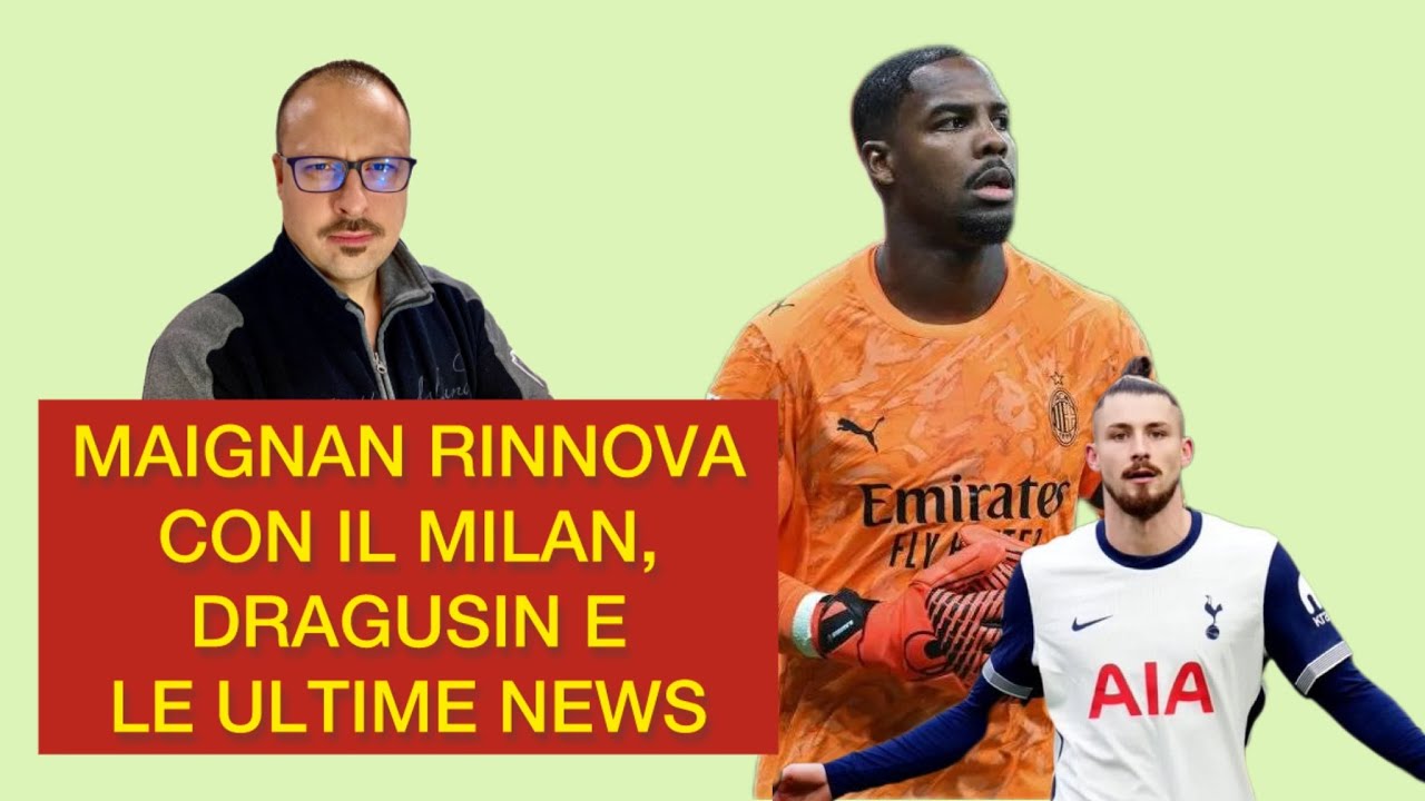 MAIGNAN RINNOVA CON IL MILAN, DRAGUSIN E IL RUOLO DI FURLANI
