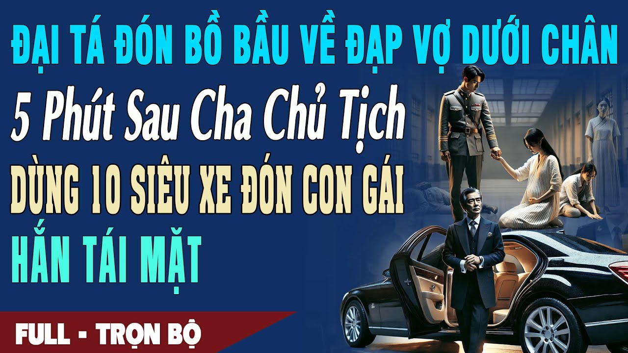 ❤️ Truyện Ngôn Tình ĐÓN BỒ BẦU VỀ ĐẠP VỢ DƯỚI CHÂN 5P CHA Chủ Tịch Dùng 10 Siêu Xe Đến Hắn Tái Mặt