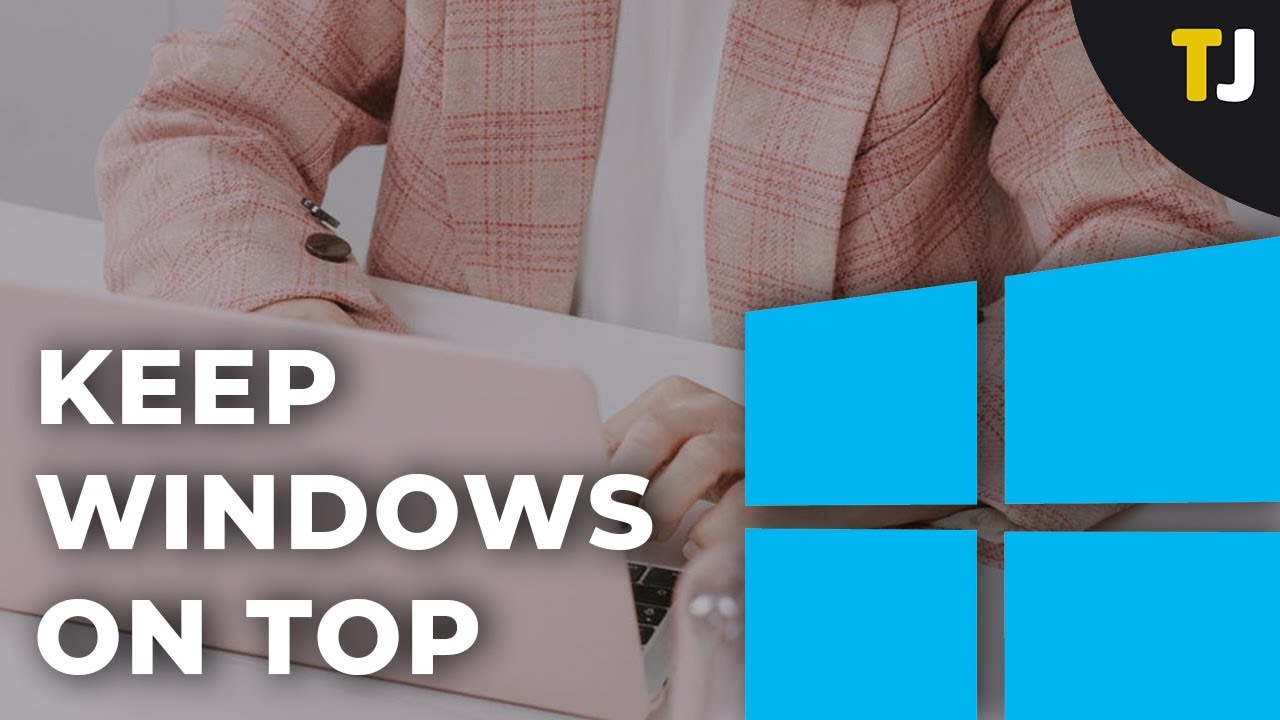 How To Keep a Window Always On Top in Windows 10