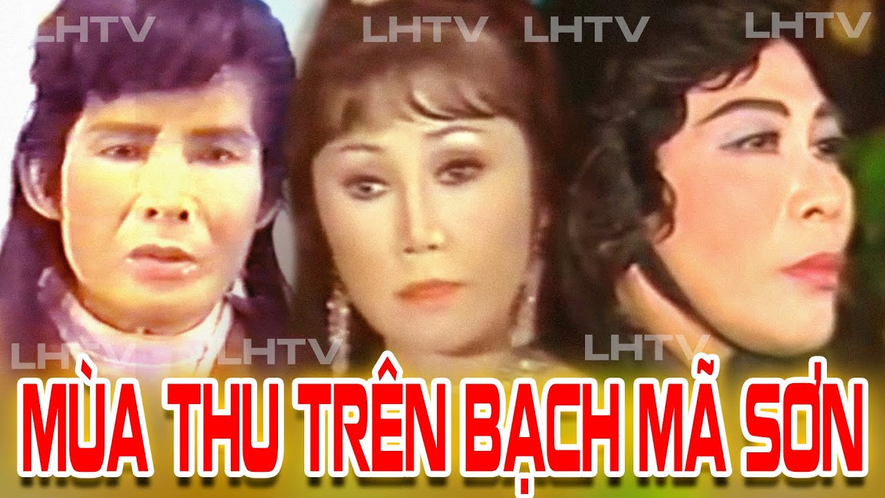 Cải Lương Thời Hoàng Kim: Mùa thu trên Bạch Mã Sơn - Minh Cảnh Tấn Tài Kiều Hoa BẢN ĐẸP