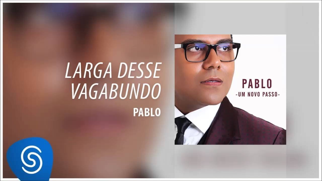 Pablo - Larga desse Vagabundo (Álbum: Um Novo Passo) [Áudio Oficial]