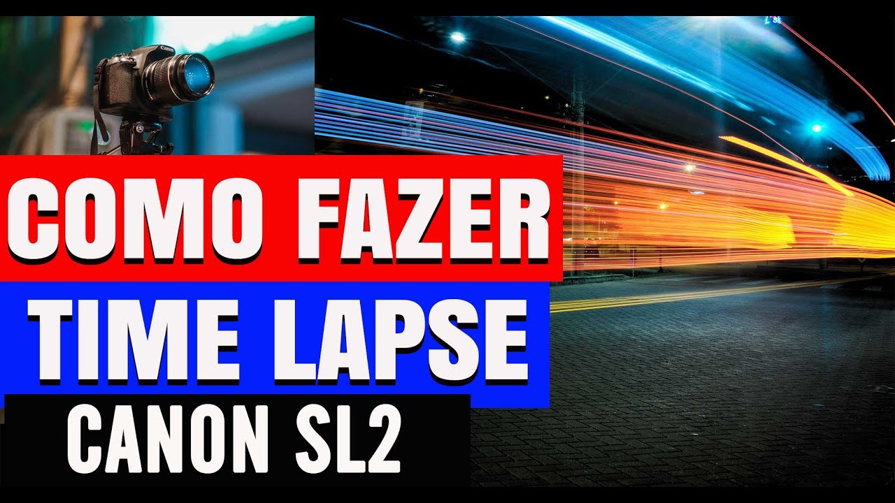 Como Fazer Time Lapse na Canon SL2 em 7 Passos Simples