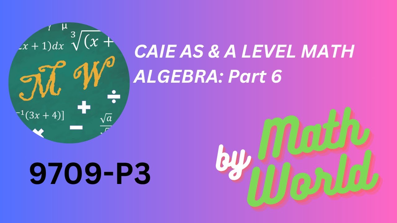 A2 Mathematics (Pure): Algebra Part 6
