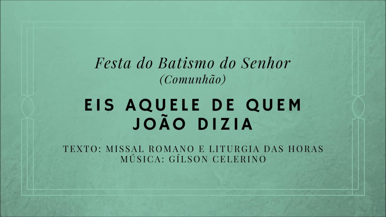 Eis aquele de quem João dizia – Batismo do Senhor – Comunhão