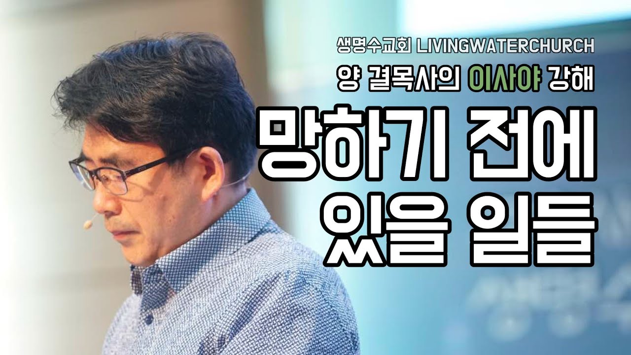 생명수교회 양결목사 이사야 강해(57:01~13) '망하기전에 있을 일들'
