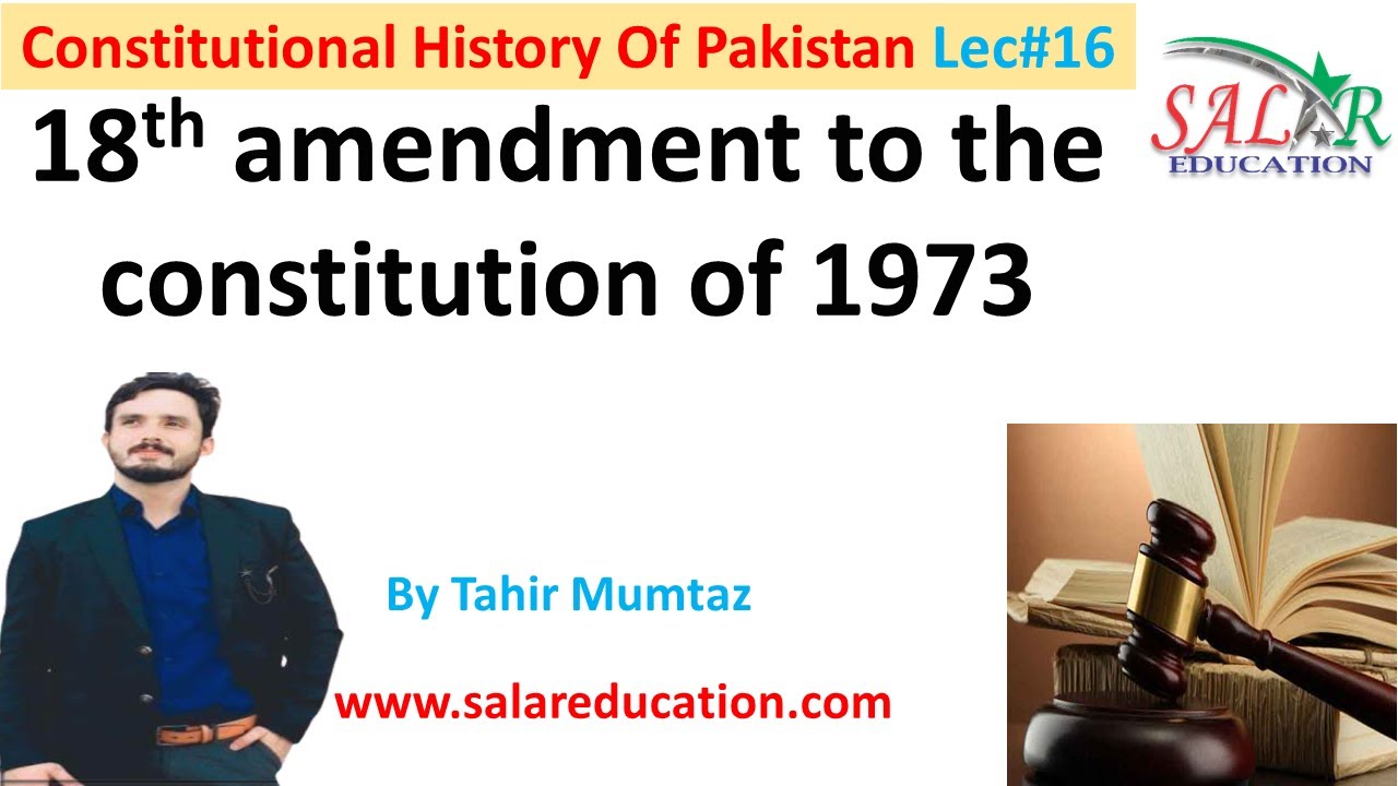 eighteenth(18th) amendment to the constitution of 1973, constitution of pakistan and amendments.