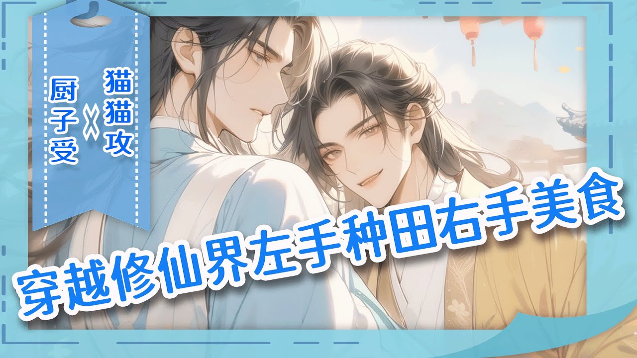 完结BL🌈【穿越修仙界左手种田右手美食】穿越到修仙世界，重操旧业当厨师。他食客遍布九州，大妖魔修都得乖乖排队！
