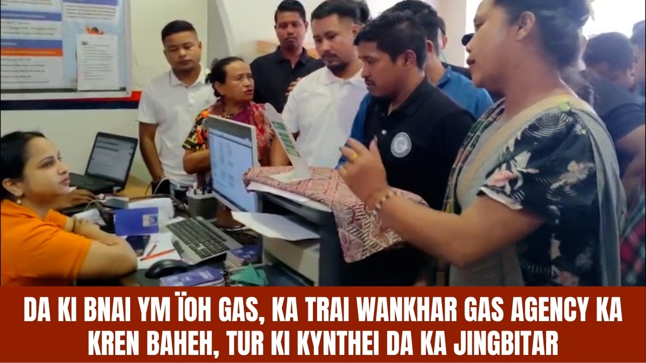DA KI BNAI YM &Iuml;OH GAS, KA TRAI WANKHAR GAS AGENCY KA KREN BAHEH, TURKI KYNTHEI DA KA JINGBITAR