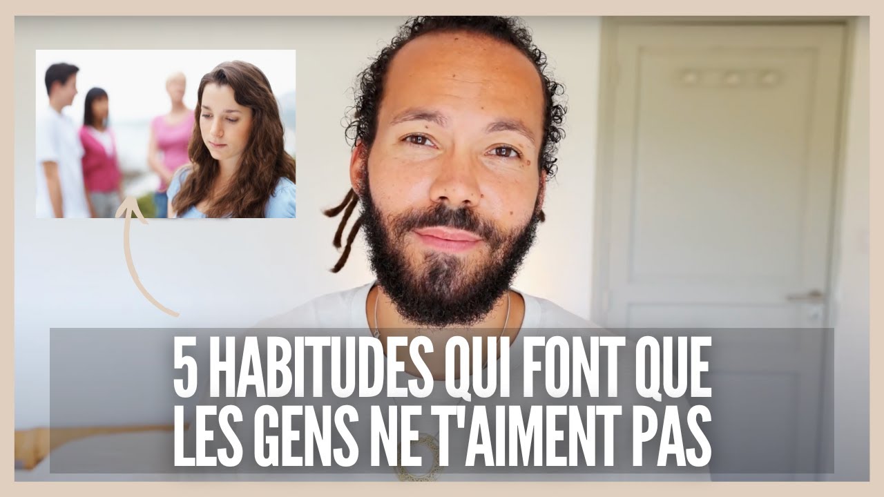 5 habitudes qui font que les gens ne t'aiment pas