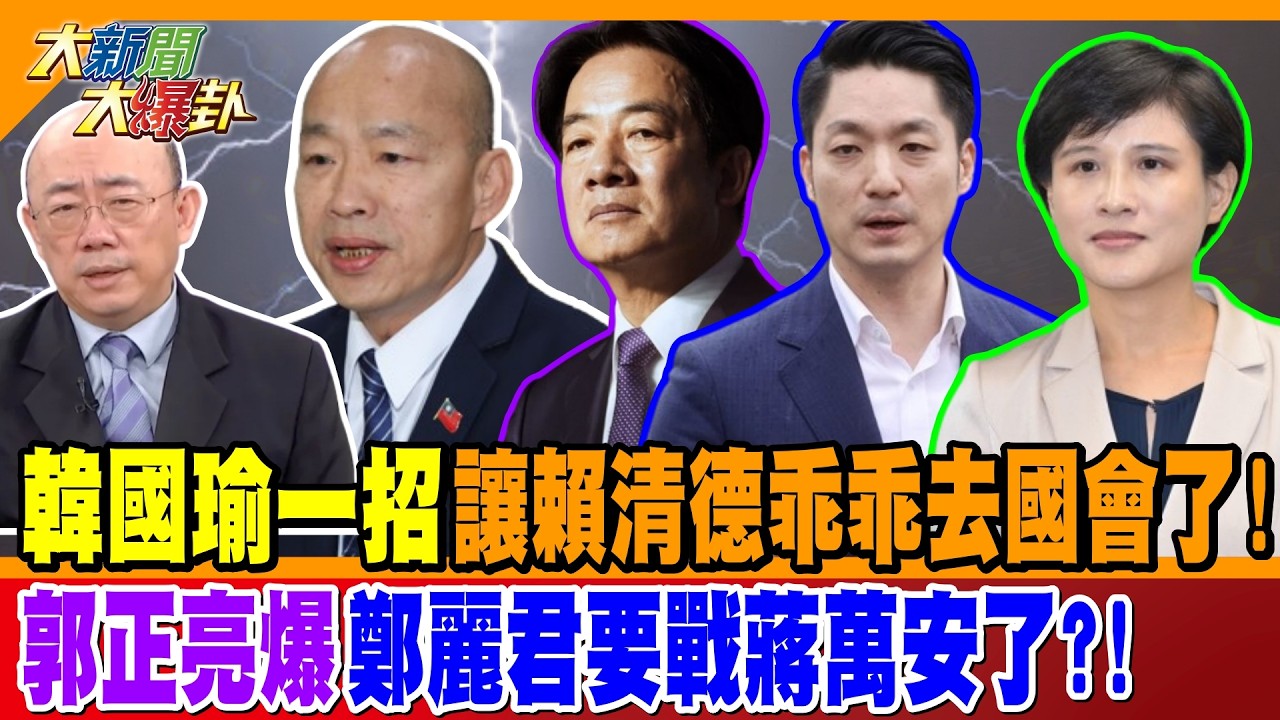 韓國瑜一招讓賴清德乖乖去國會了! 郭正亮爆鄭麗君要戰蔣萬安了?!【#大新聞大爆卦】精華版3 @大新聞大爆卦HotNewsTalk