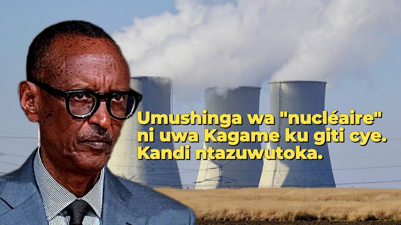 Umushinga wa nucléaire ni uwa Kagame ku giti cye, kandi ntazawutoka.