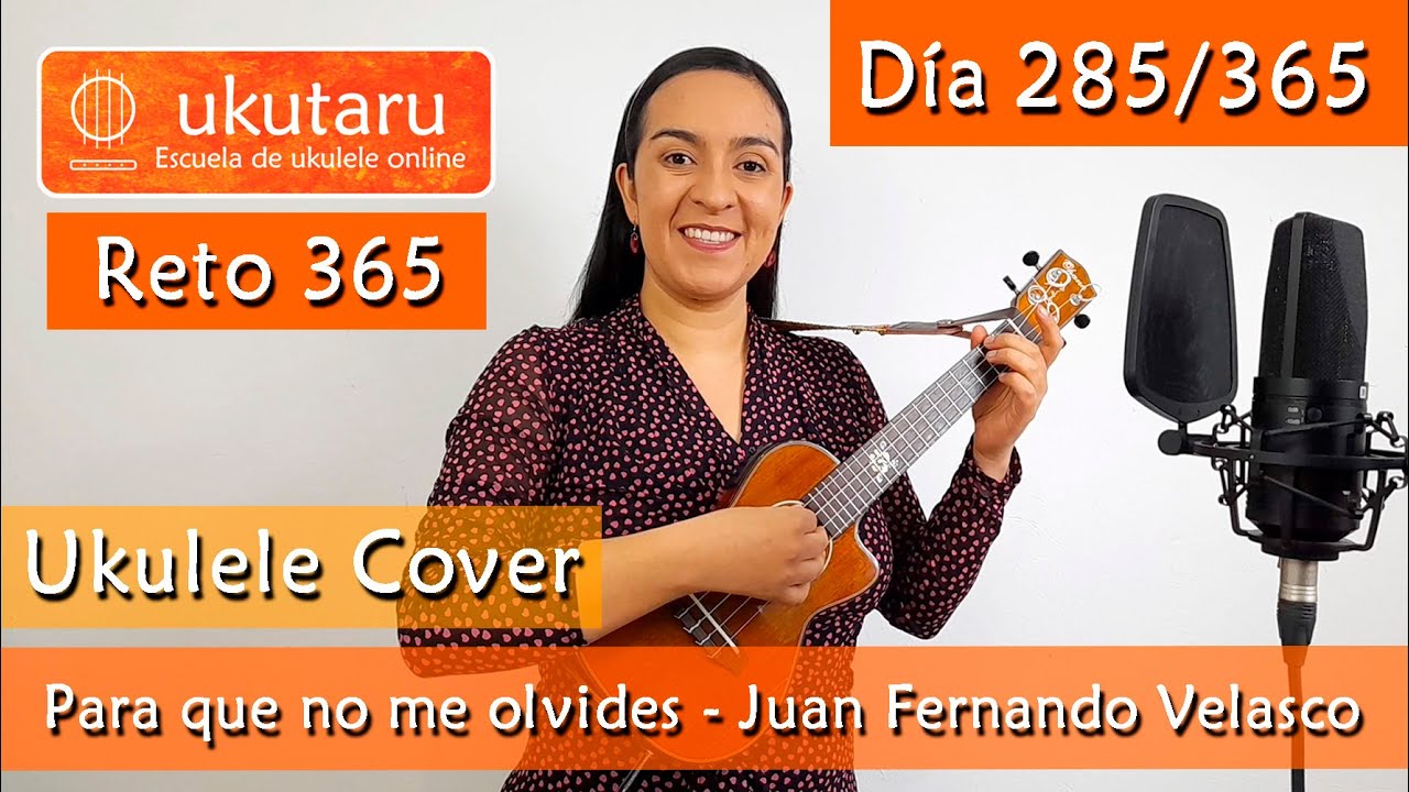 285. RETO 365 DÍA 285: PARA QUE NO ME OLVIDES ( JUAN FERNANDO VELASCO )  -  UKULELE COVER