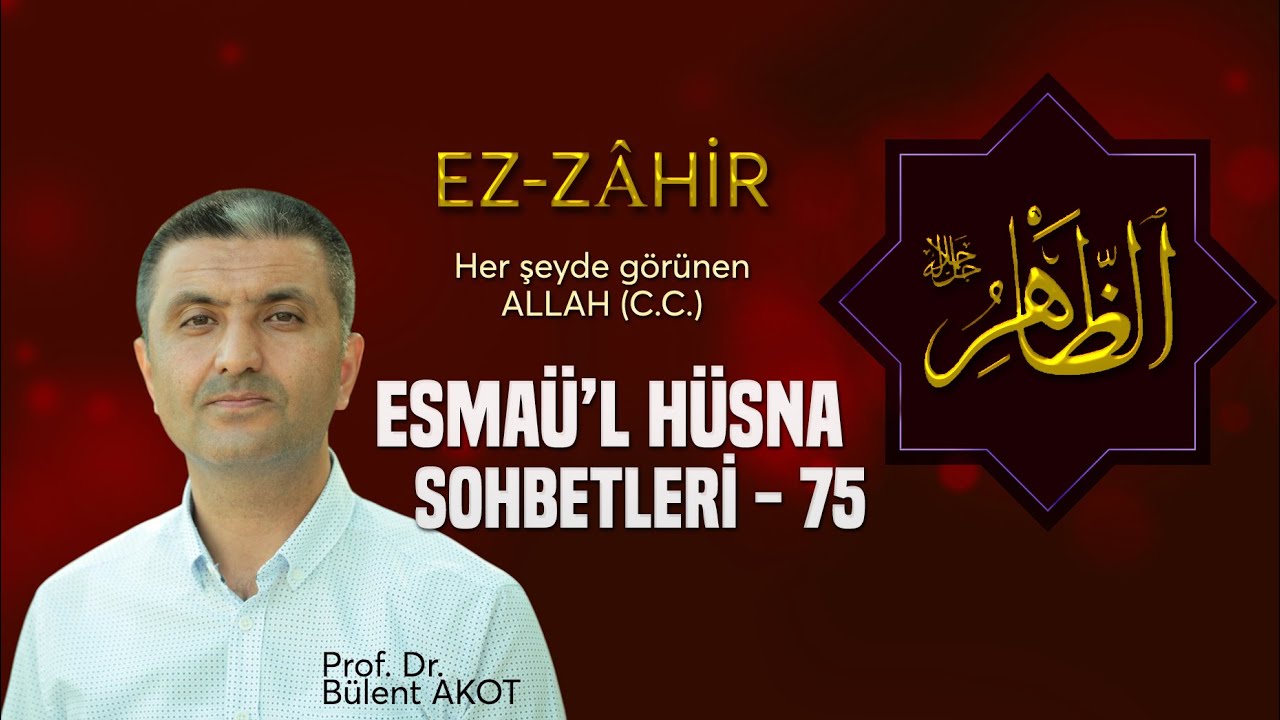 EZ - ZÂHİR / ESMAÜ'L HÜSNA SOHBETLERİ - 75 Bülent AKOT