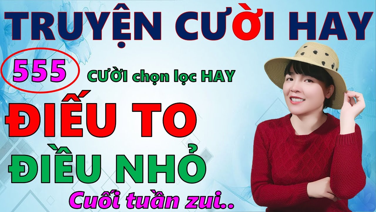 ĐIẾU TO ĐIẾU NHỎ. Tuyển tập 555 mẩu truyện cười tiếu lâm để đời chọn lọc  cuối tuần hay nhất