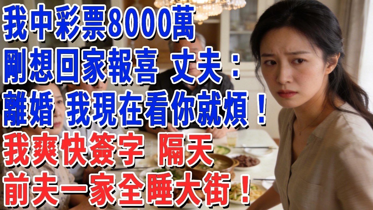 我中彩票8000萬，剛想回家報喜 丈夫：離婚 我現在看你就煩！我爽快簽字 隔天，前夫一家全睡大街！#妮妮故事會 #情感故事 #老年生活
