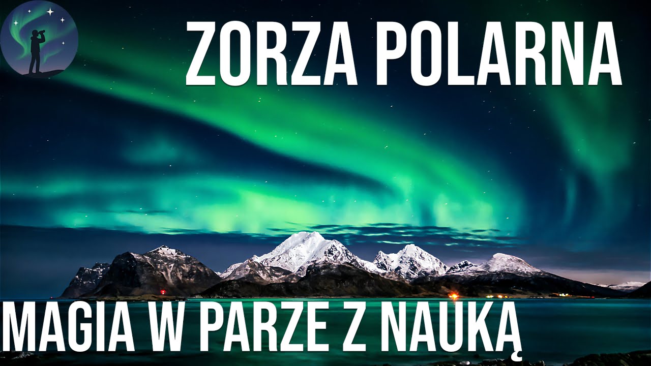 Jak powstaje zorza polarna? Mity, wskaźniki, fizyka słońca, taniec atom&oacute;w
