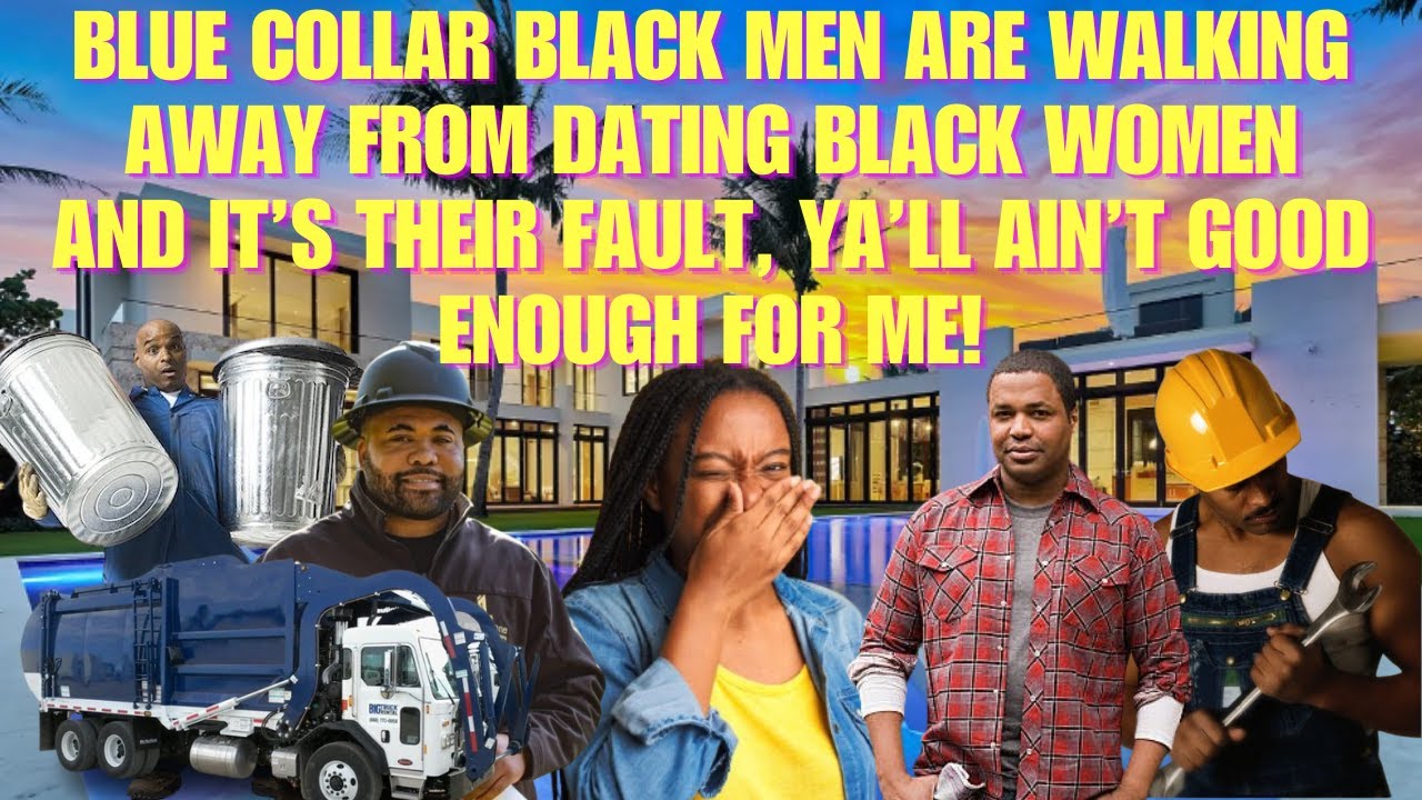 BLUE COLLAR BLACK MEN ARE WALKING AWAY FROM DATING BW, SISTAS CLAIM THEY'RE NOT INTELLIGENT ENOUGH !