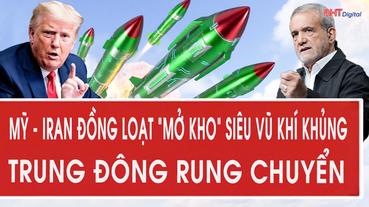 Mỹ - Iran đồng loạt “mở kho” siêu vũ khí khủng, Trung Đông rung chuyển