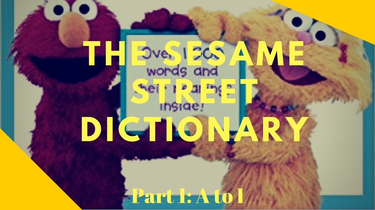 The Sesame Street Dictionary 🕮 (Pt. 1: A through I)