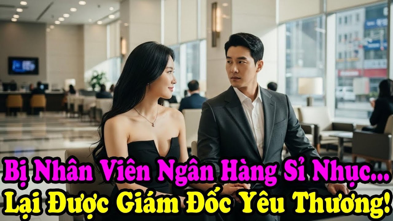 Cô Gái Nghèo Mang Tiền Lẻ Vào Ngân Hàng Bị Khinh Miệt, Nào Ngờ Được Giám Đốc Bênh Vực Và Yêu Thương.