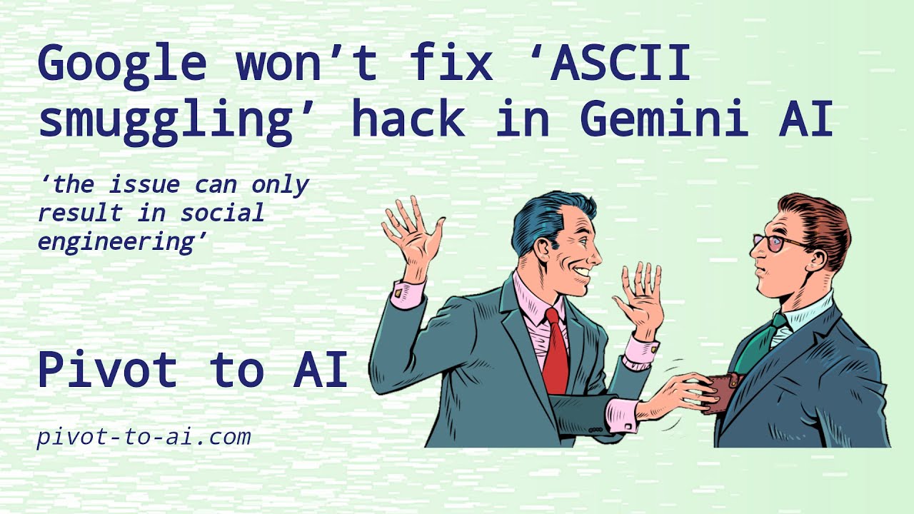 Google won&rsquo;t fix &lsquo;ASCII smuggling&rsquo; hack in Gemini AI